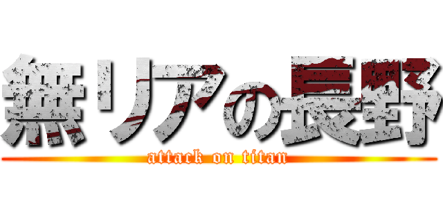 無リアの長野 (attack on titan)