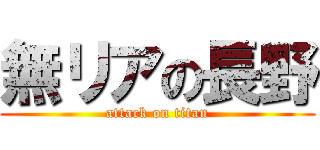 無リアの長野 (attack on titan)