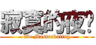 寂寞的夜晚 (We Masturbating)