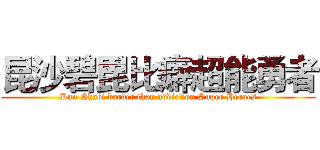 昆沙碧毘比癖超能勇者 (Kun Shabi border than addiction Super Heroes)