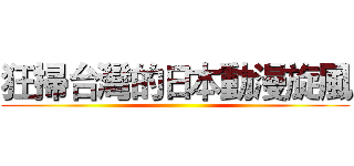 狂掃台灣的日本動漫旋風 ()