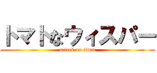 トマトなウィスパー (attack on titan)