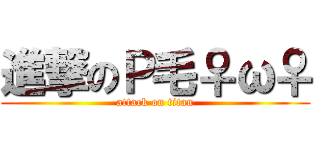 進撃のＰ毛♀ω♀ (attack on titan)