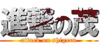 進撃の茂 (attack on shigeru)