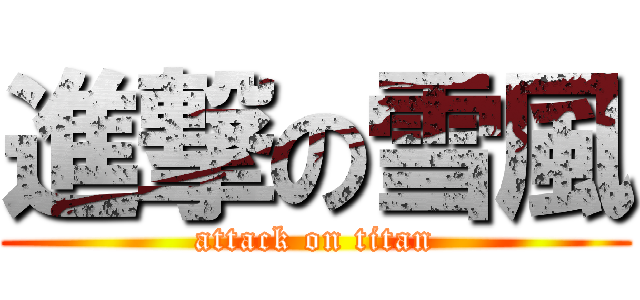 進撃の雪風 (attack on titan)