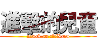進擊的兒童 (attack on children)