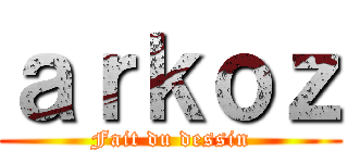 ａｒｋｏｚ (Fait du dessin)