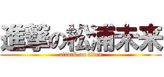 進撃の松浦未来 (attack on titan)