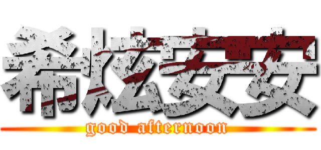 希炫安安 (good afternoon)