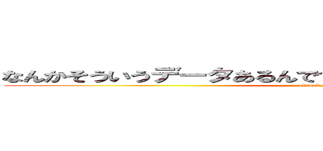 なんかそういうデータあるんですか？ありますううううううううう (attack on titan)
