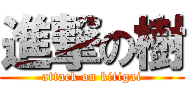 進撃の樹 (attack on kitigai)