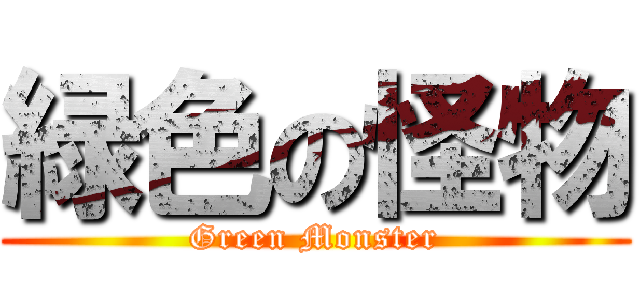 緑色の怪物 (Green Monster)