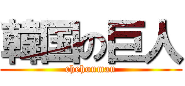 韓国の巨人 (chehonman)