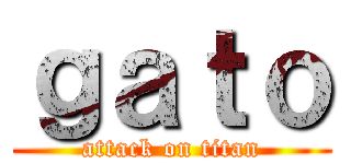 ｇａｔｏ (attack on titan)