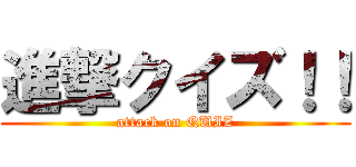進撃クイズ！！ (attack on QUIZ)