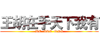 王胡在手天下我有 (WE  ARE  ONG)