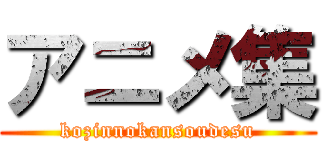 アニメ集 (kozinnokansoudesu)