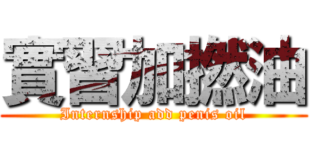 實習加撚油 (Internship add penis oil)