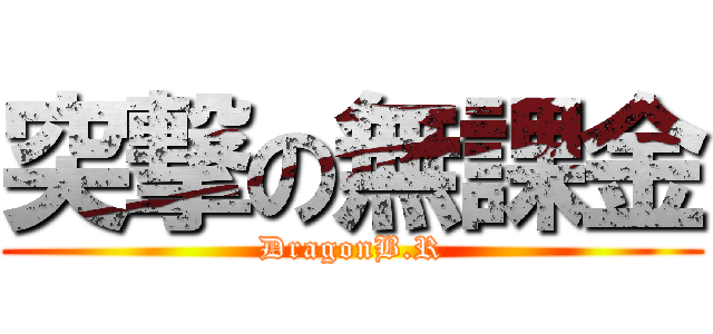 突撃の無課金 (DragonB.R)