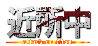 近所中 (attack on titan)