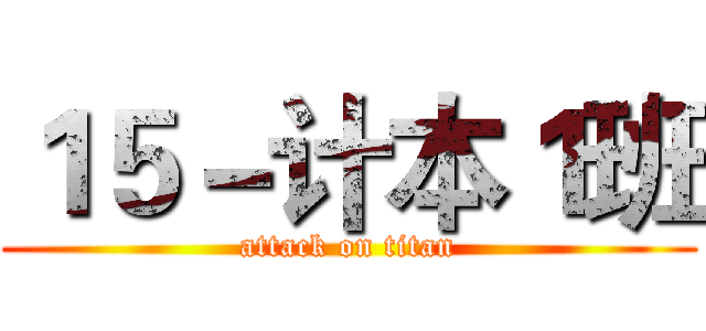 １５－计本１班 (attack on titan)