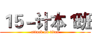 １５－计本１班 (attack on titan)