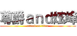 尊爵ａｎｄ炫峰 (attack on titan)