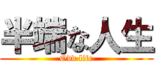 半端な人生 (Odd life)