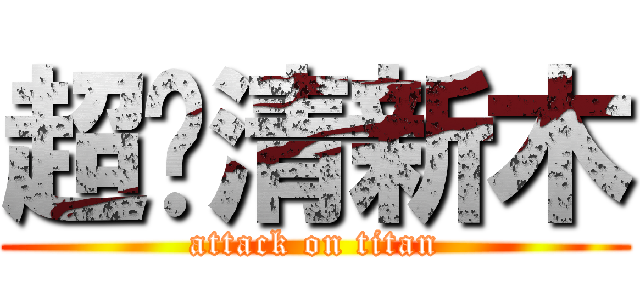 超级清新木 (attack on titan)