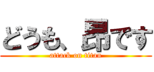 どうも、昂です (attack on titan)