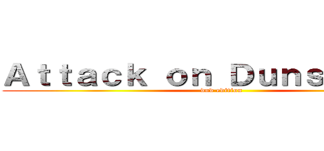 Ａｔｔａｃｋ ｏｎ Ｄｕｎｓｐａｒｃｅ (dnd edition)