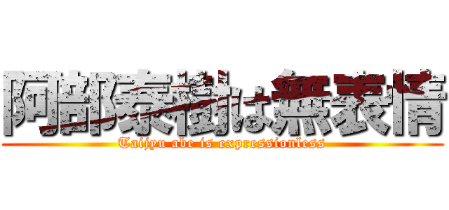 阿部泰樹は無表情 (Taijyu abe is expressionless)