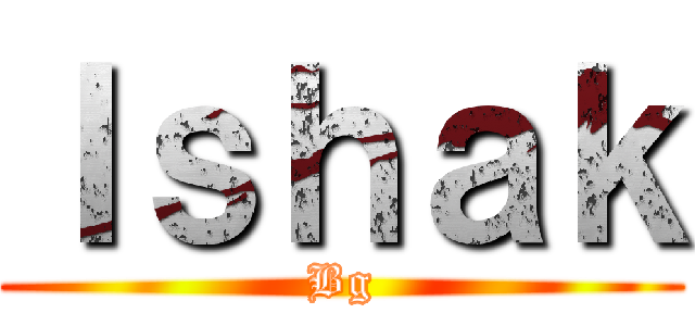 Ｉｓｈａｋ (Bg)