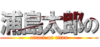 浦島太郎の (attack on titan)