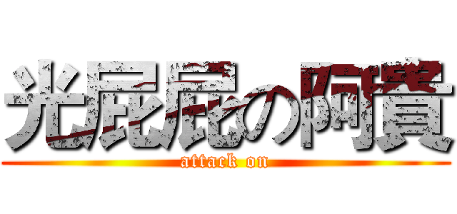 光屁屁の阿貴 (attack on)