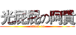 光屁屁の阿貴 (attack on)