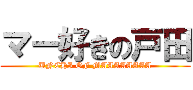 マー好きの戸田 (UNCHI OF MAAAAAAAA)