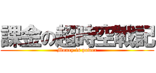 課金の超時空戰記 (Money is power)