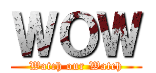 ＷＯＷ (Watch our Watch)