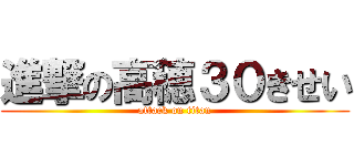 進撃の高穂３０きせい (attack on titan)
