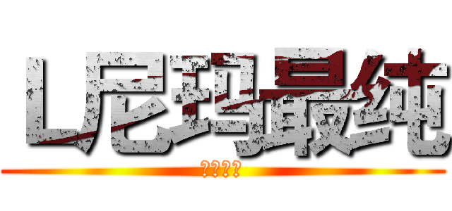 Ｌ尼玛最纯 (不服来辩)