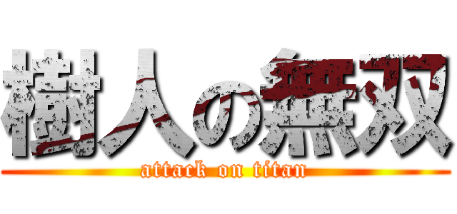 樹人の無双 (attack on titan)