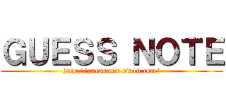ＧＵＥＳＳ ＮＯＴＥ (http://guessnote.ria10.com/)