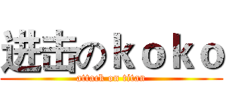 进击のｋｏｋｏ (attack on titan)
