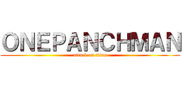 ＯＮＥＰＡＮＣＨＭＡＮ (attack on titan)