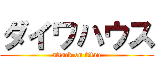 ダイワハウス (attack on titan)