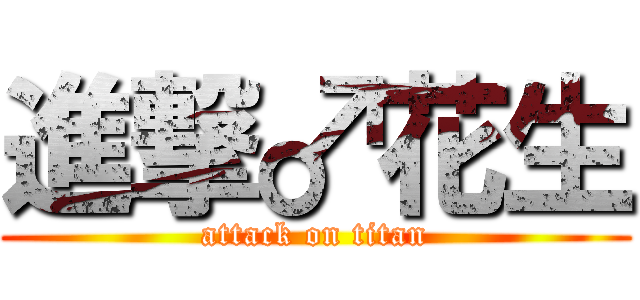 進撃♂花生 (attack on titan)