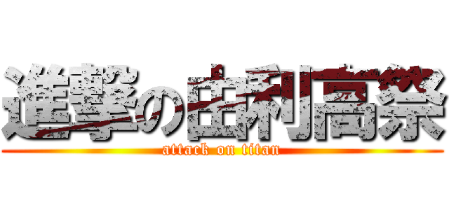進撃の由利高祭 (attack on titan)