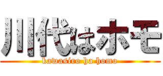 川代はホモ (kawasiro ha homo)
