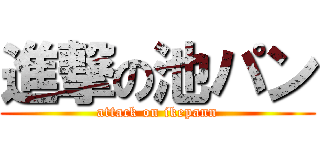 進撃の池パン (attack on ikepann)